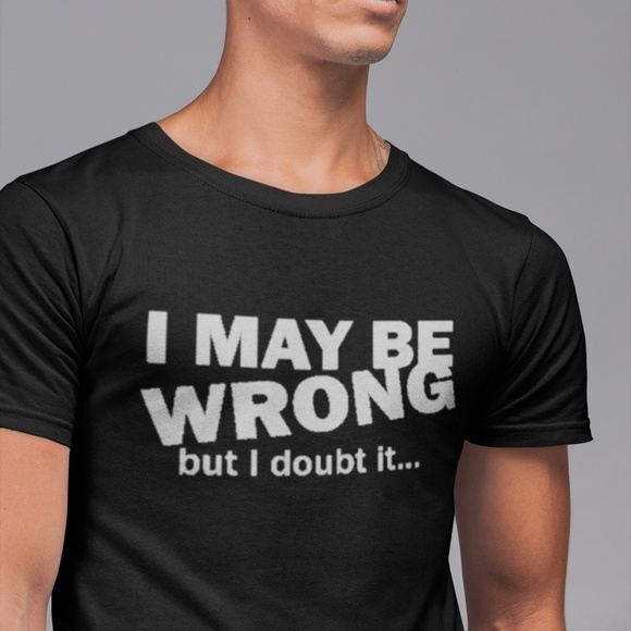 I May Be Wrong But I Doubt It T-Shirt - Picture 3 of 3